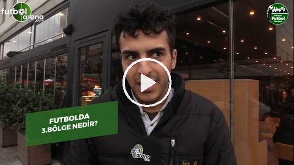 "Futbolda 3. bölge herhalde girilmesi yasak yer"