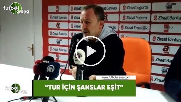 Sergen Yalçın: "Tur için şanslar eşit"
