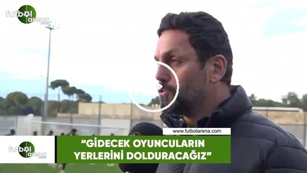 Erol Bulut: "Gidecek oyuncuların yerlerini dolduracağız"
