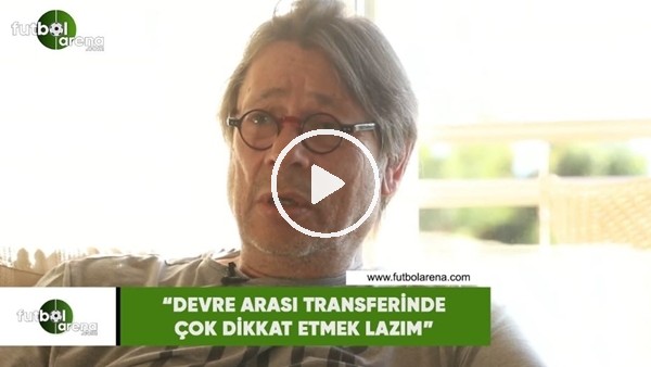 Mehmet Sepil: "Devre arası transferide çok dikkat etmek lazım"