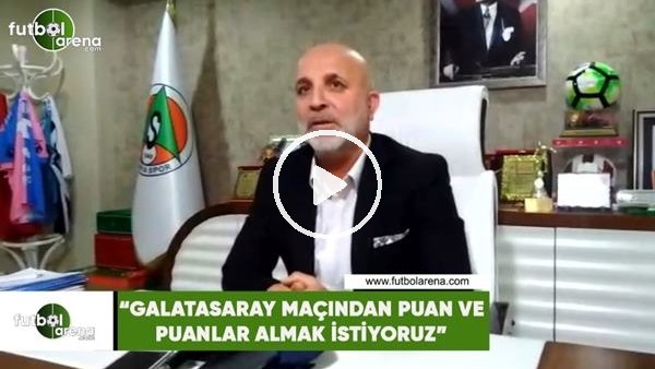 Hasan Çavuşuğlu: "Galatasaray maçından puan ve puanlar almak istiyoruz"