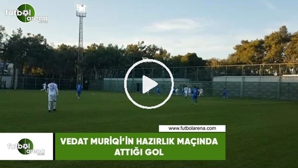 Vedat Muriqi'in hazırlık maçında attığı gol
