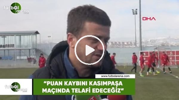 Hakan Keleş: "Puan kaybını Kasımpşa maçında telafi edeceğiz"
