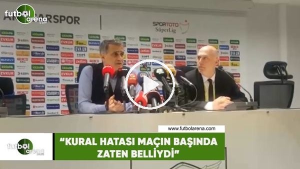 Şenol Güneş: "Kural hatası maçın başında zaten belliydi"