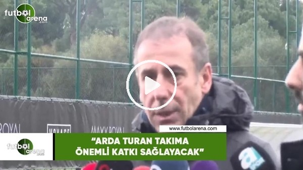 Abdullah Avcı: "Arda Turan takıma önemli katkı sağlayacak"