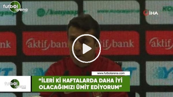 Bülent Korkmaz: "İleri ki haftalarda daha iyi olacağımızı ümit ediyorum"