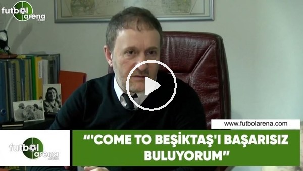 Hürser Tekinoktay: "Come to Beşiktaş'ı başarısız bulumuyorum"