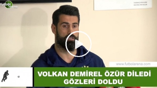 Volkan Demirel özür diledi ve gözleri doldu