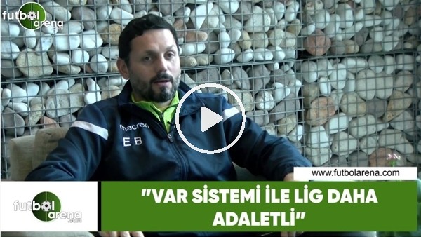 Erol Bulut: "VAR sistemi ile lig daha adaletli"
