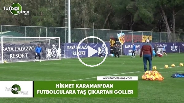 Hikmet Karaman'dan futbolculara taş çıkartan goller