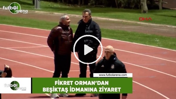 Fikret Orman'dan Beşiktaş idmanına ziyaret
