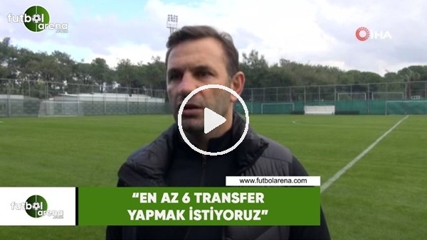 Okan Buruk: "En az 6 transfer yapmak istiyoruz"