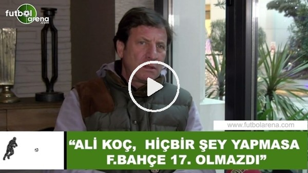 Kaya Çilingiroğlu: "Ali Koç, hiçbir şey yapmasa Fenerbahçe 17. olamazdı"