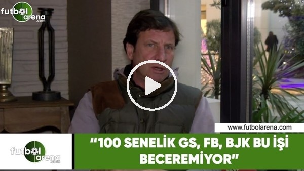 Kaya Çilingiroğlu: "100 senelik Galatasaray, Fenerbahçe ve Beşiktaş bu işi beceremiyor"