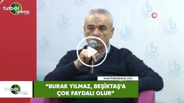 Rıza Çalımbay: "Burak Yılmaz, Beşiktaş'a çok faydalı olur"