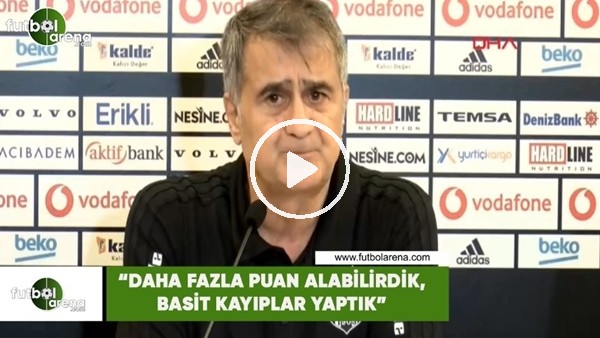 Şenol Güneş: "Daha fazla puan alabiliridk, basit kayıplar yaptık"