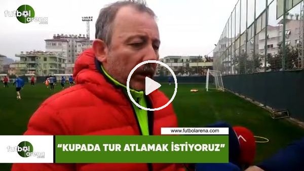 Sergen Yalçın: "Kupada tur atlamak istiyoruz"