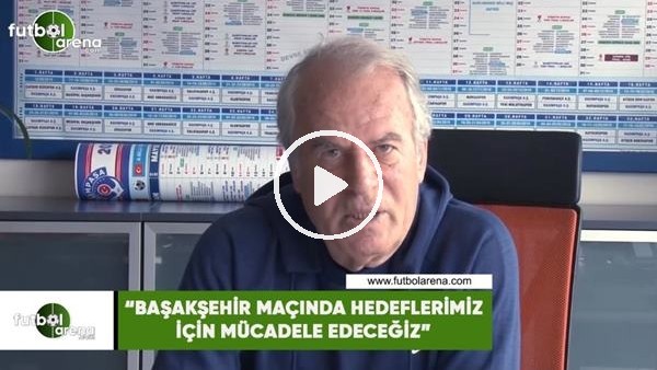 Mustafa Denizli: "Başakşehir maçında hedeflerimiz için mücadele edeceğiz"