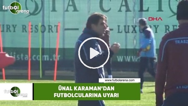Ünal Karaman'dan futbolcularına uyarı