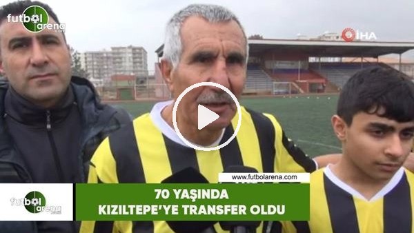 70 yaşında Kızıltepe'ye transfer oldu