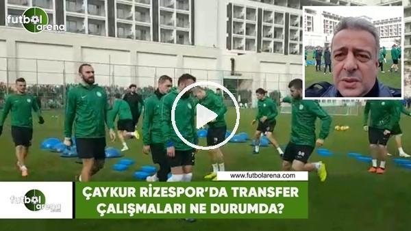Çaykur Rizespor'da transfer çalışmaları ne durumda?