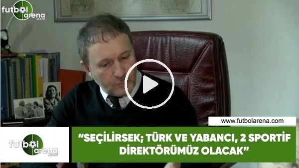 Hürser Tekinoktay: "Seçilirsek; Türk ve yabancı, 2 sportif direktörümüz olacak"
