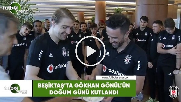 Beşiktaş'ta Gökhan Gönül'ün doğum günü kutlandı