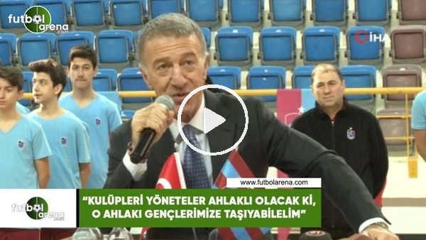 Ahmet Ağaoğlu: "Kulüpleri yönetenler ahlaklı olacak ki, o ahlakı gençlerimize taşıyabilelim"