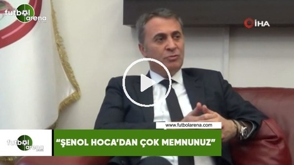 Fikret Orman: "Şenol Hoca'dan çok memnunuz"