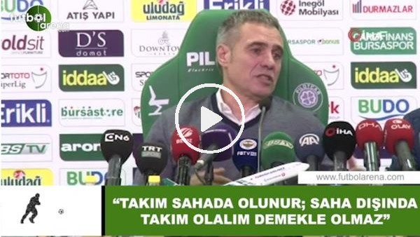 Ersun Yanal: "Takım sahada olunur; saha dışında takım olalım demekle olmaz"