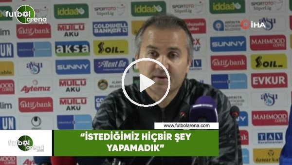 Ersel Uzğur: "İstediğimiz hiçbir şeyi yapamadık"