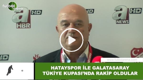 Hatayspor yönetici Hasan Bozkurter, Galatasaray kurasını yorumladı