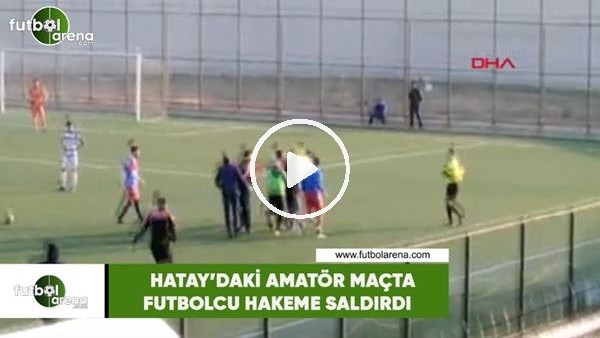Hatay'daki amatör maçta futbolcu hakeme saldırdı