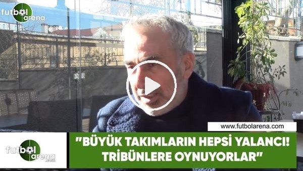 Adnan Aybaba: "Büyük takımların hepsi yalancı! Tribünlere oynuyorlar"