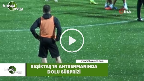 Beşiktaş'ın antrenmanında dolu sürprizi