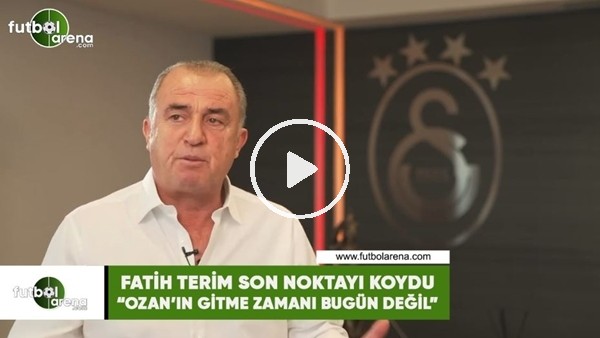 Fatih Terim son noktayı koydu! "Ozan'ın gitme zamanı bugün değil"