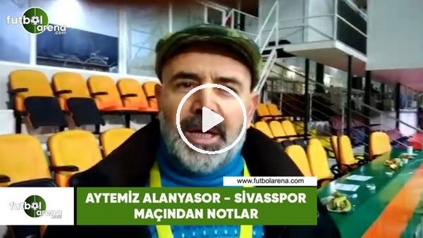 Aytemiz Alanyaspor - Sivasspor maçından notlar