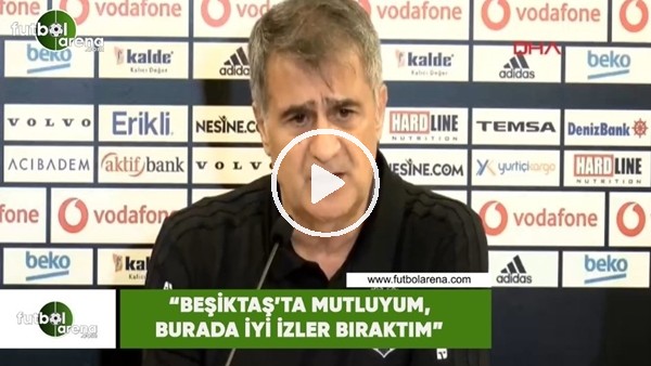 Şenol Güneş: "Beşiktaş'ta mutluyum, burada iyi izler bıraktım"