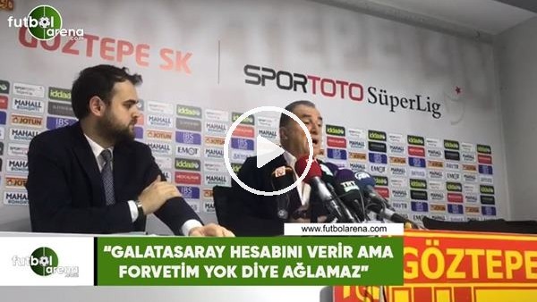 Fatih Terim: "Galatasaray hesabını verir ama forvetim yok diye ağlamaz"