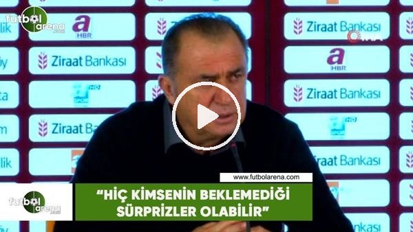 Fatih Terim: "Hiç kimsenin beklemediği sürprizler olabilir"