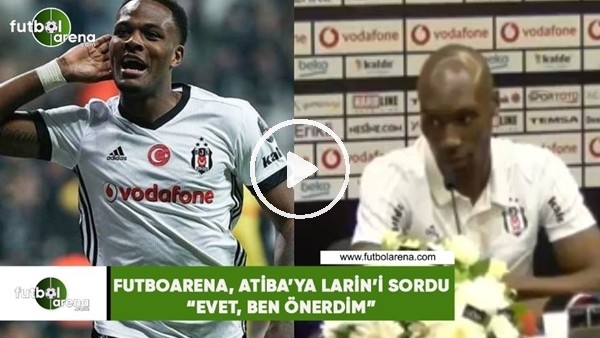 FutbolArena, Atiba'ya Larin'i sordu! "Evet, ben önerdim"
