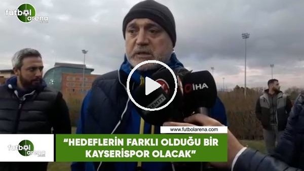 Hikmet Karaman: "Hedeflerin farklı olduğu bir Kayserispor olacak"