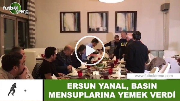 Ersun Yanal, basın mensuplarına yemek verdi