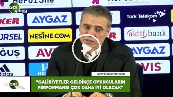 Ersun Yanal: "Galibiyetler geldikçe oyuncuların performansı çok daha iyi olacak"