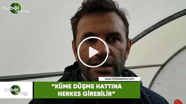 Okan Buruk: "Küme düşme hattına herkes girebilir"