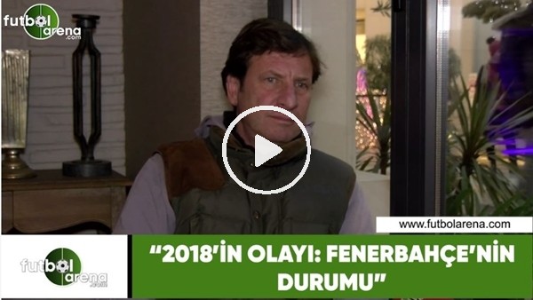 Kaya Çilingiroğlu: "2018'in olayı: Fenerbahçe'nin durumu"
