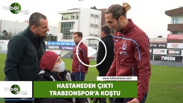Hastaneden çıktı, Trabzonspor'a koştu