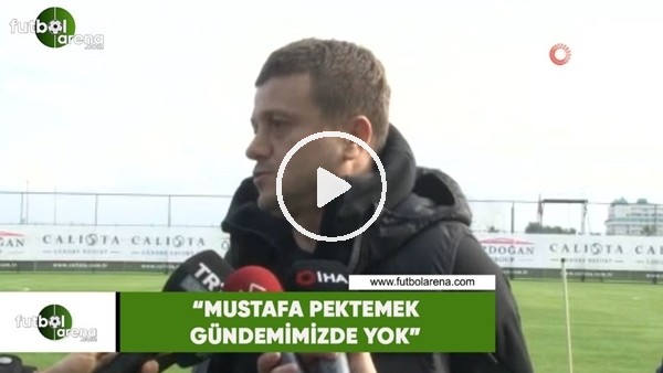 Hakan Keleş: "Mustafa Pektemek gündemimizde yok"