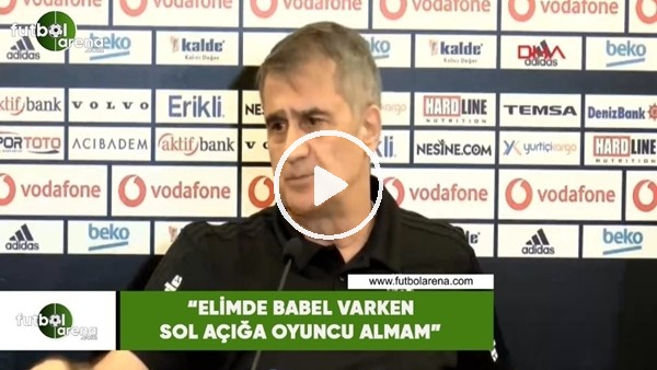 Şenol Güneş: "Elimde Babel varken sol açığa oyuncu almam"