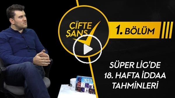ÇİFTE ŞANS #1 | Burada Her Takıma Yer Var, Süper Lig'de 18. Haftanın Tahminleri